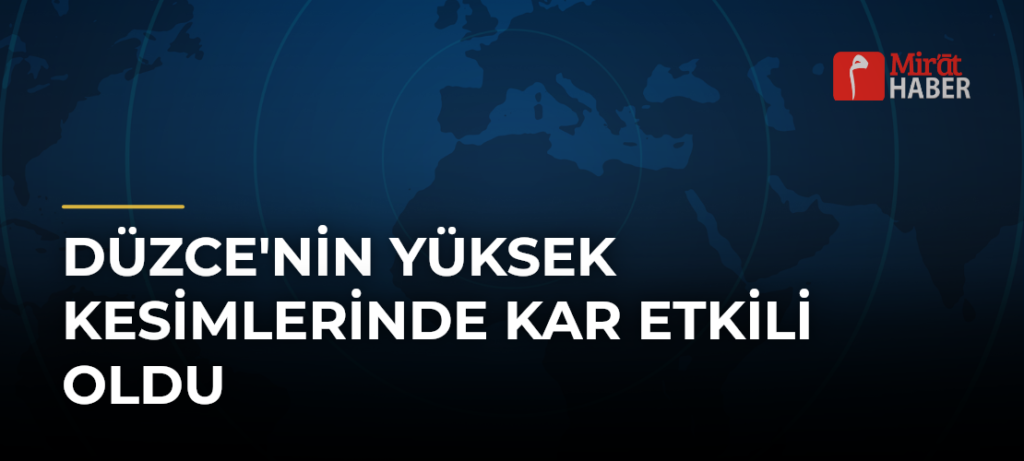 Düzce’nin Yüksek Kesimlerinde Kar Etkili Oldu