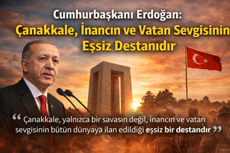 Cumhurbaşkanı Erdoğan: Çanakkale, İnancın ve Vatan Sevgisinin Eşsiz Destanıdır