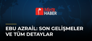 Ebu Azrail: Son Gelişmeler ve Tüm Detaylar