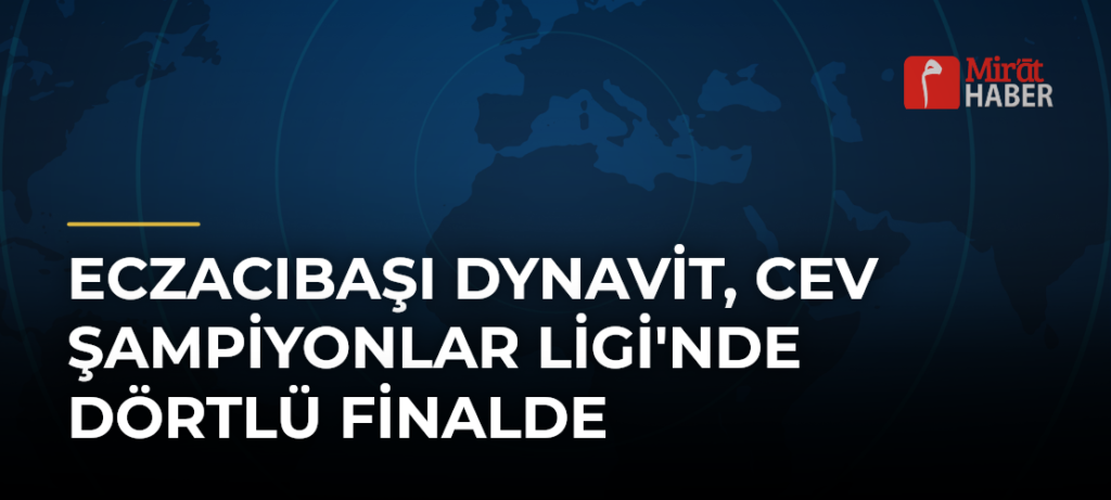 Eczacıbaşı Dynavit, CEV Şampiyonlar Ligi’nde Dörtlü Finalde