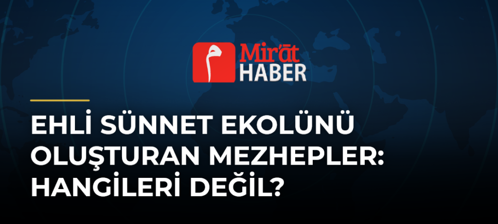 Ehli Sünnet Ekolünü Oluşturan Mezhepler: Hangileri Değil?