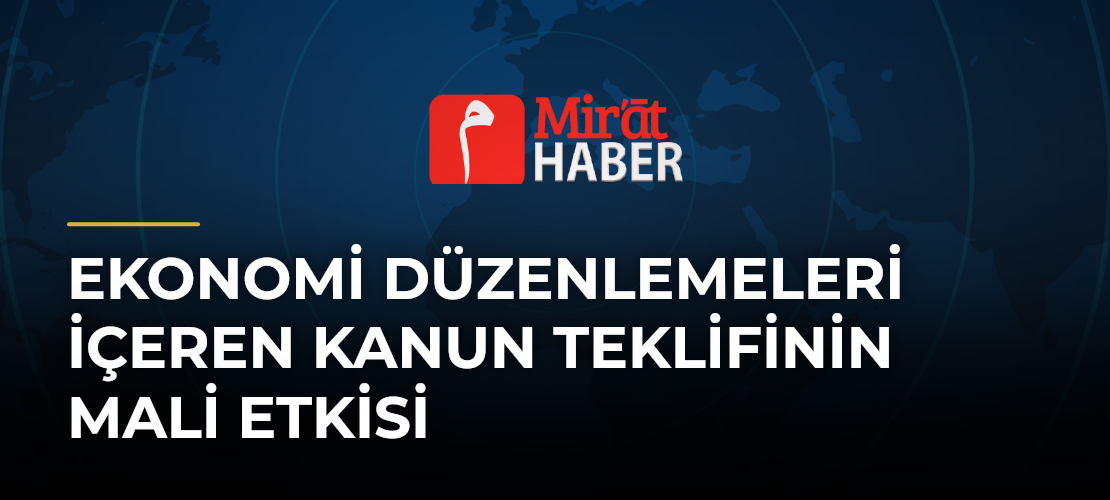 Ekonomi Düzenlemeleri İçeren Kanun Teklifinin Mali Etkisi