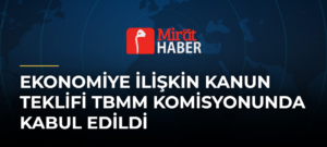 Ekonomiye İlişkin Kanun Teklifi TBMM Komisyonunda Kabul Edildi
