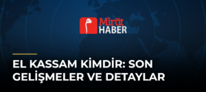 El Kassam Kimdir: Son Gelişmeler ve Detaylar