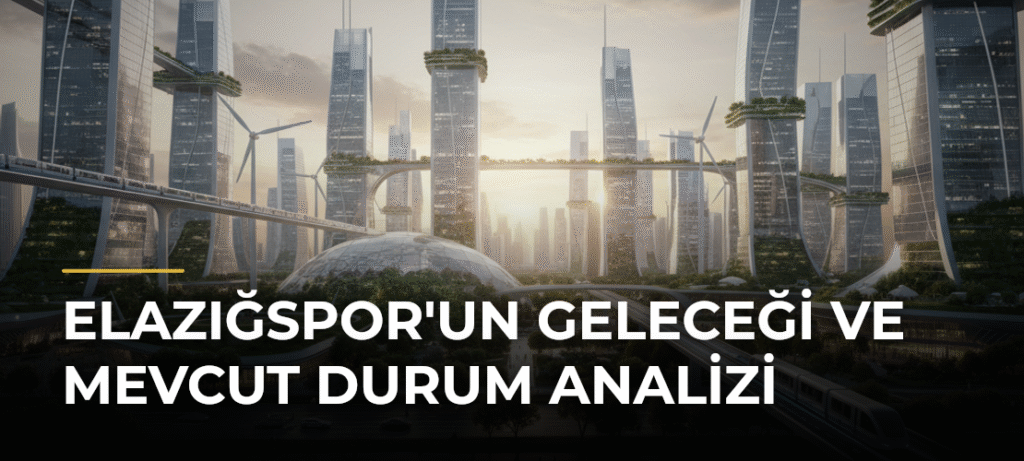 Elazığspor’un Geleceği ve Mevcut Durum Analizi