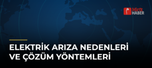 Elektrik Arıza Nedenleri ve Çözüm Yöntemleri
