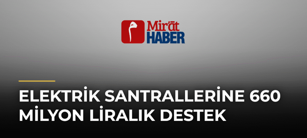 Elektrik Santrallerine 660 Milyon Liralık Destek