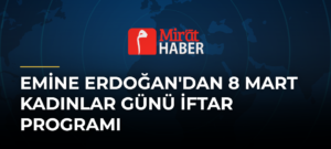 Emine Erdoğan’dan 8 Mart Kadınlar Günü İftar Programı