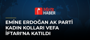 Emine Erdoğan AK Parti Kadın Kolları Vefa İftarı’na Katıldı