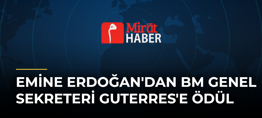 Emine Erdoğan'dan BM Genel Sekreteri Guterres'e Ödül