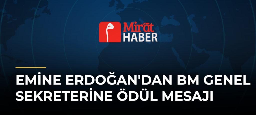 Emine Erdoğan’dan BM Genel Sekreterine Ödül Mesajı