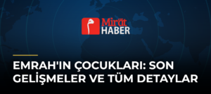 Emrah’ın Çocukları: Son Gelişmeler ve Tüm Detaylar
