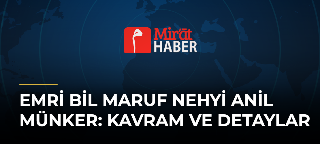 Emri Bil Maruf Nehyi Anil Münker: Kavram ve Detaylar - Mirat Haber