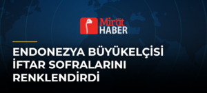 Endonezya Büyükelçisi iftar sofralarını renklendirdi