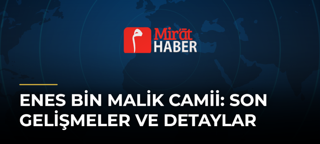 Enes Bin Malik Camii: Son Gelişmeler ve Detaylar