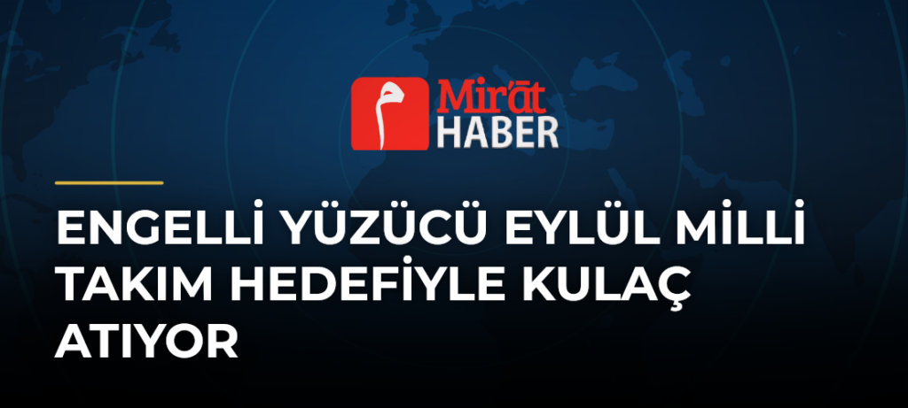 Engelli Yüzücü Eylül Milli Takım Hedefiyle Kulaç Atıyor
