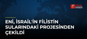 Eni, İsrail’in Filistin Sularındaki Projesinden Çekildi