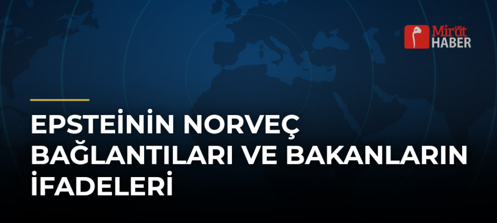 Epsteinin Norveç Bağlantıları ve Bakanların İfadeleri
