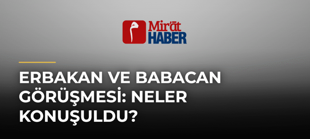 Erbakan ve Babacan Görüşmesi: Neler Konuşuldu?