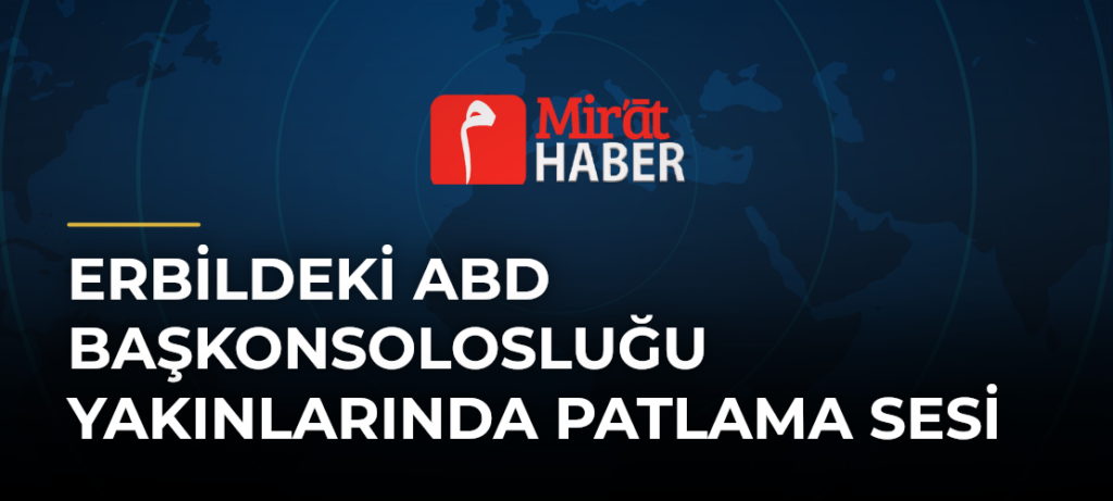 Erbildeki ABD Başkonsolosluğu Yakınlarında Patlama Sesi