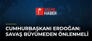 Cumhurbaşkanı Erdoğan: Savaş Büyümeden Önlenmeli