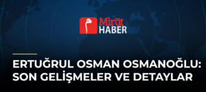 Ertuğrul Osman Osmanoğlu: Son Gelişmeler ve Detaylar