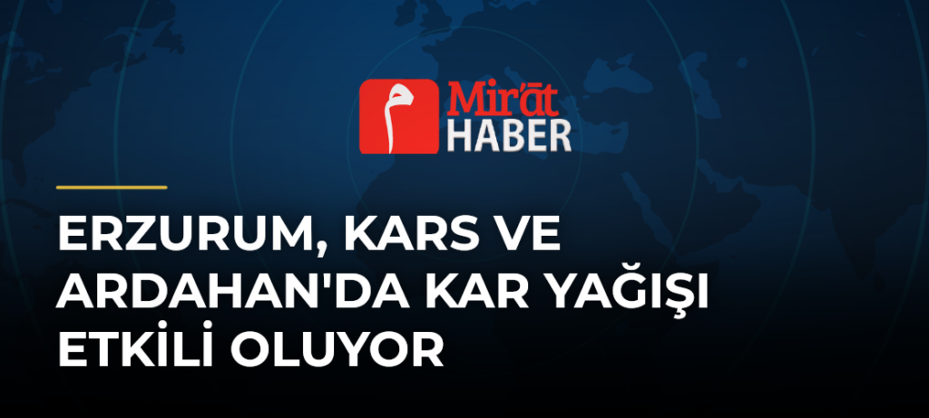 Erzurum, Kars ve Ardahan’da Kar Yağışı Etkili Oluyor