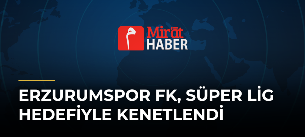 Erzurumspor FK, Süper Lig Hedefiyle Kenetlendi