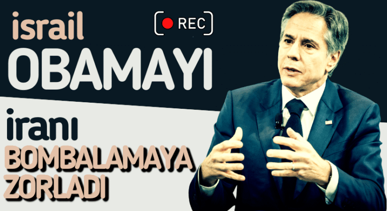 Antony Blinken: İsrail, Obama’yı İran’ı Bombalamaya Zorladı