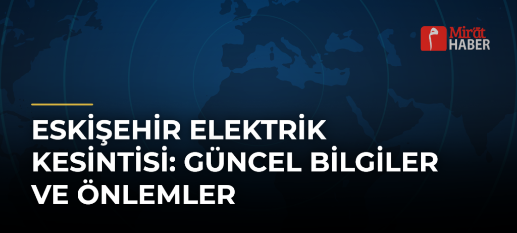 Eskişehir Elektrik Kesintisi: Güncel Bilgiler ve Önlemler
