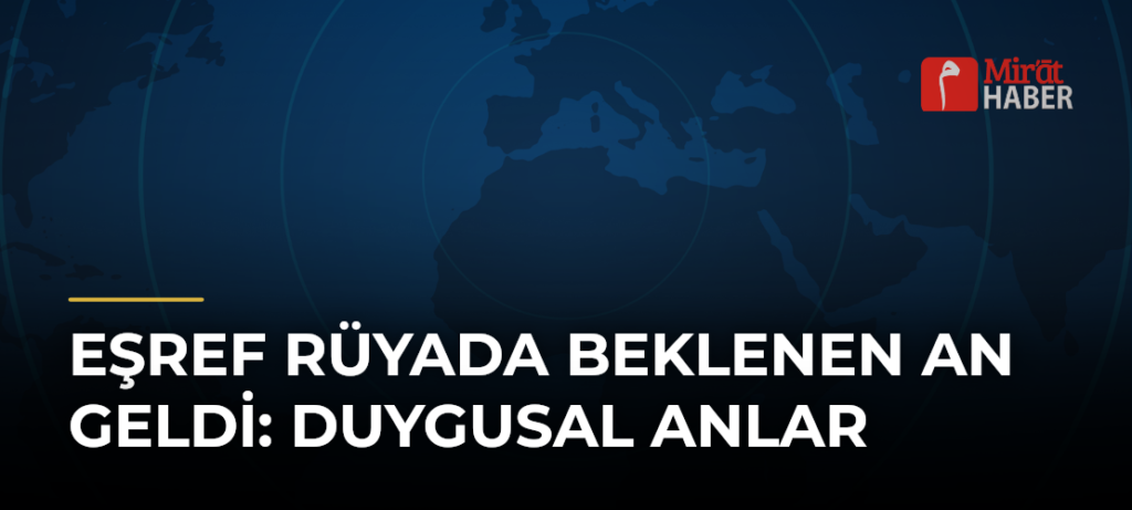 Eşref Rüyada Beklenen An Geldi: Duygusal Anlar