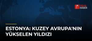 Estonya: Kuzey Avrupa’nın Yükselen Yıldızı