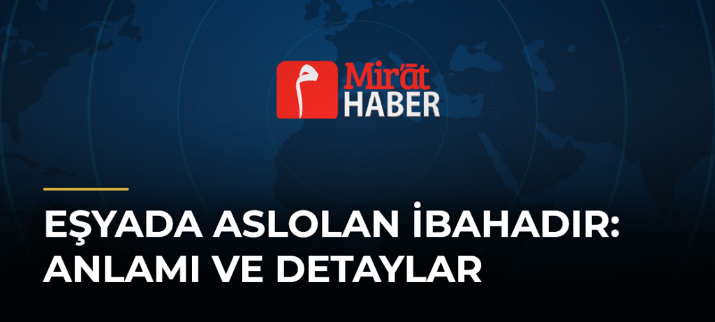 Eşyada Aslolan İbahadır: Anlamı ve Detaylar