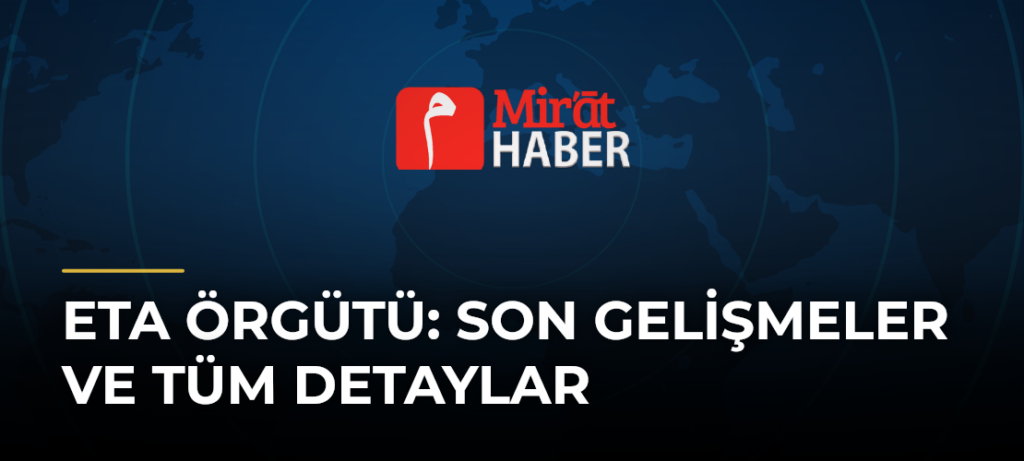 Eta Örgütü: Son Gelişmeler ve Tüm Detaylar