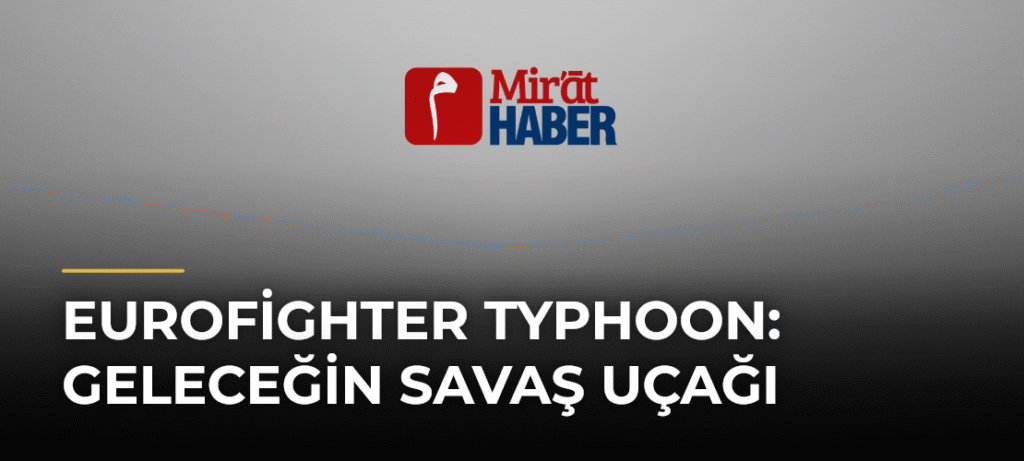 Eurofighter Typhoon: Geleceğin Savaş Uçağı