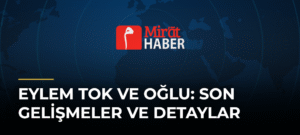 Eylem Tok ve Oğlu: Son Gelişmeler ve Detaylar