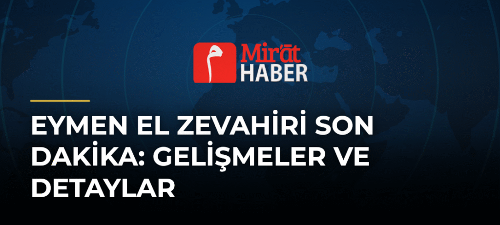 Eymen El Zevahiri Son Dakika: Gelişmeler ve Detaylar