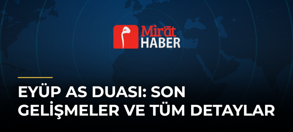 Eyüp As Duası: Son Gelişmeler ve Tüm Detaylar