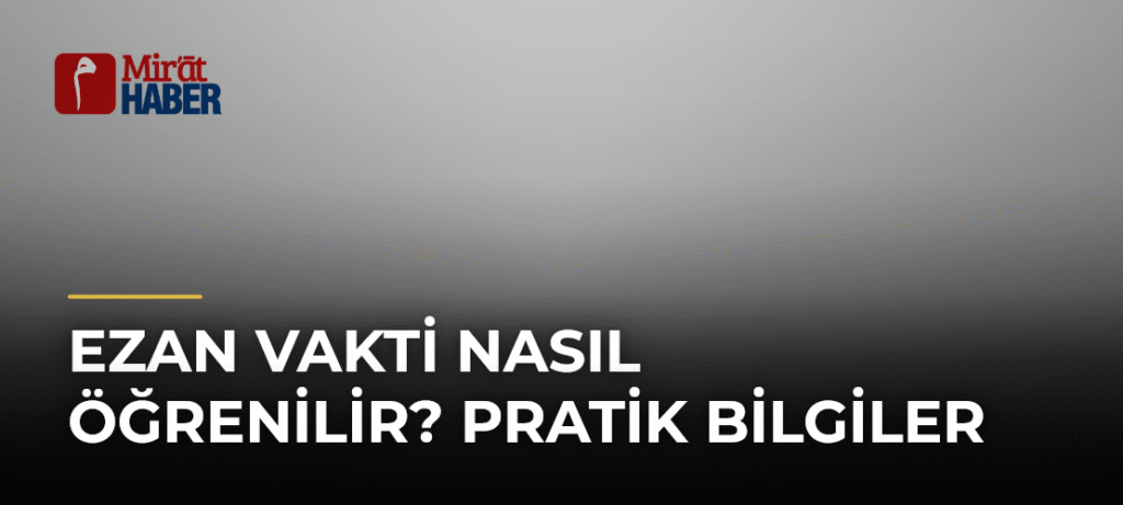 Ezan Vakti Nasıl Öğrenilir? Pratik Bilgiler