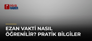Ezan Vakti Nasıl Öğrenilir? Pratik Bilgiler