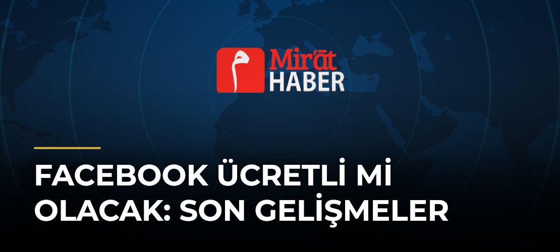 Facebook Ücretli mi Olacak: Son Gelişmeler