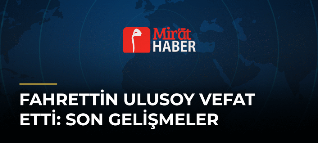 Fahrettin Ulusoy Vefat Etti: Son Gelişmeler