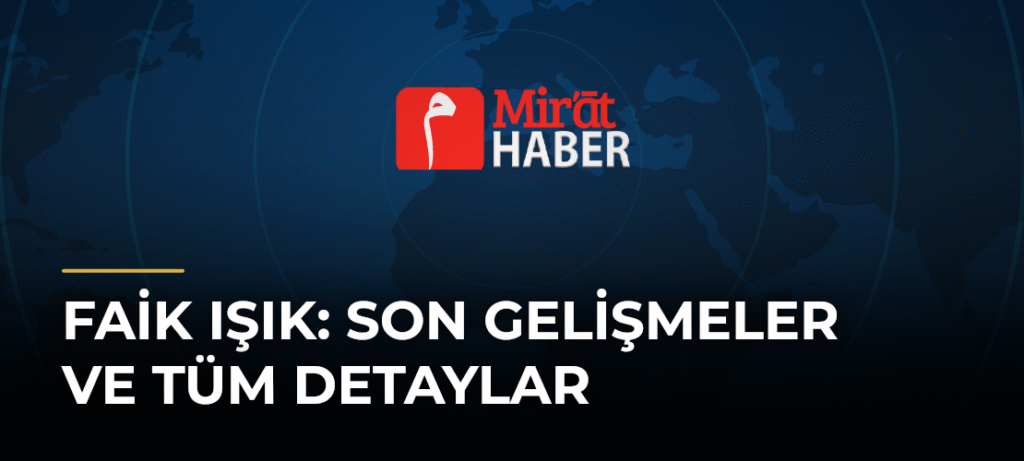 Faik Işık: Son Gelişmeler ve Tüm Detaylar