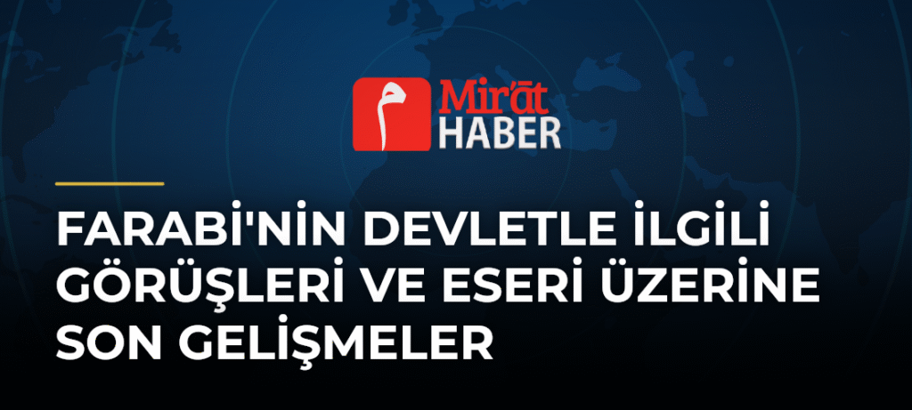 Farabi’nin Devletle İlgili Görüşleri ve Eseri Üzerine Son Gelişmeler