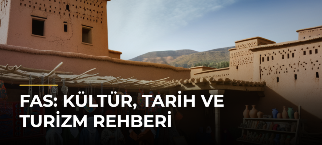 Fas: Kültür, Tarih ve Turizm Rehberi