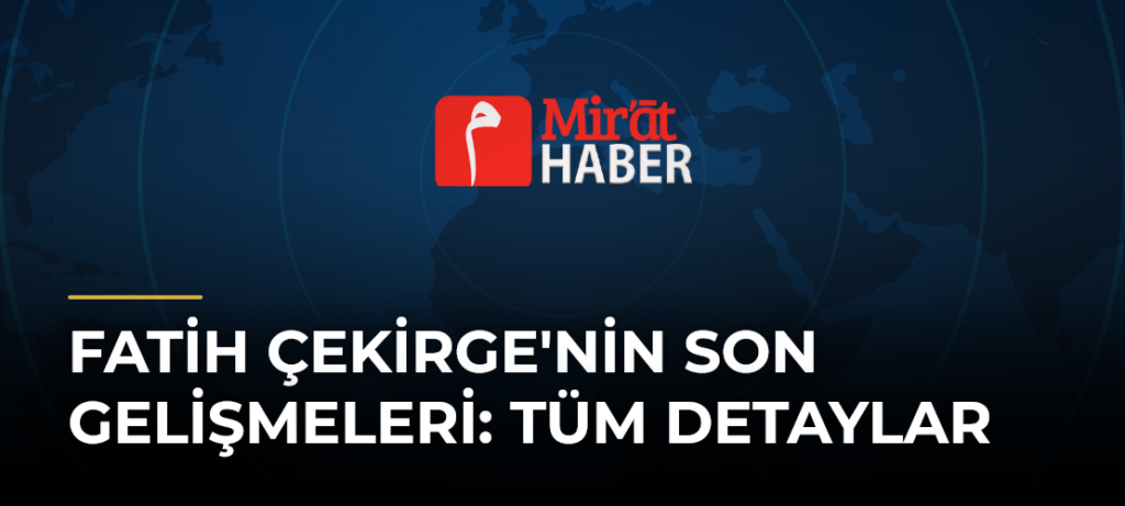 Fatih Çekirge’nin Son Gelişmeleri: Tüm Detaylar