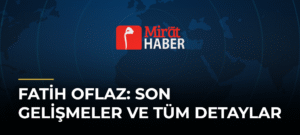 Fatih Oflaz: Son Gelişmeler ve Tüm Detaylar