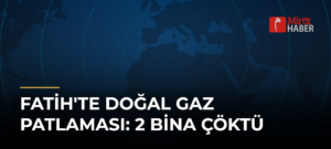 Fatih’te Doğal Gaz Patlaması: 2 Bina Çöktü
