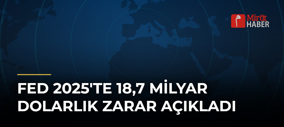 Fed 2025'te 18,7 Milyar Dolarlık Zarar Açıkladı