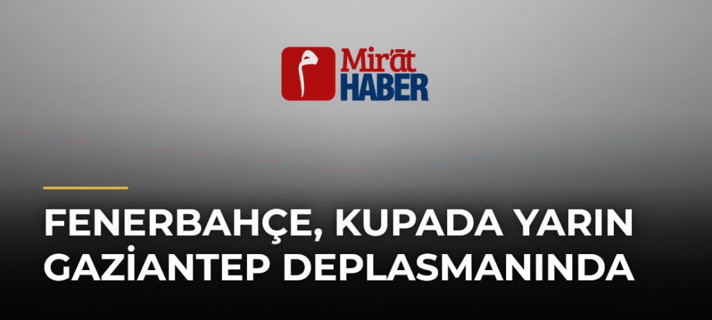 Fenerbahçe, Kupada Yarın Gaziantep Deplasmanında